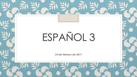 Español 3 24 de febrero de 2017.