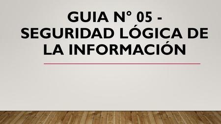 GUIA N° 05 - Seguridad Lógica de la Información