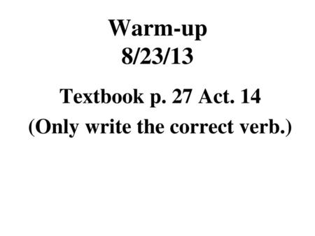 Textbook p. 27 Act. 14 (Only write the correct verb.)