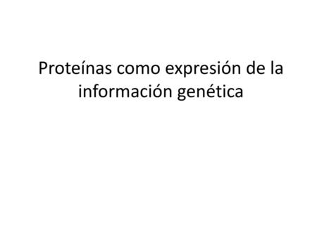 Proteínas como expresión de la información genética