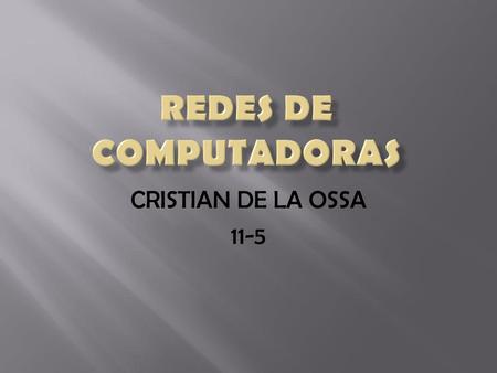 REDES DE COMPUTADORAS CRISTIAN DE LA OSSA 11-5.
