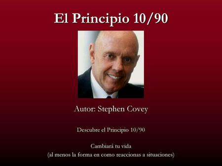 El Principio 10/90 Autor: Stephen Covey Descubre el Principio 10/90