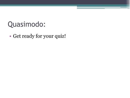 Quasimodo: Get ready for your quiz!.