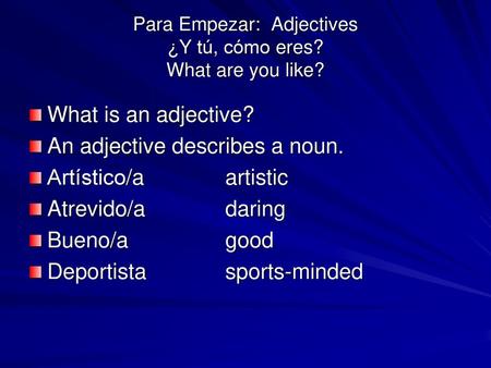 Para Empezar: Adjectives ¿Y tú, cómo eres? What are you like?