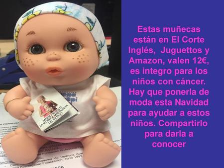 Estas muñecas están en El Corte Inglés, Juguettos y Amazon, valen 12€, es integro para los niños con cáncer. Hay que ponerla de moda esta Navidad para.