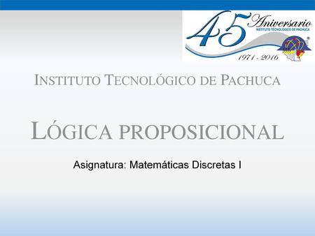 Instituto Tecnológico de Pachuca Lógica proposicional