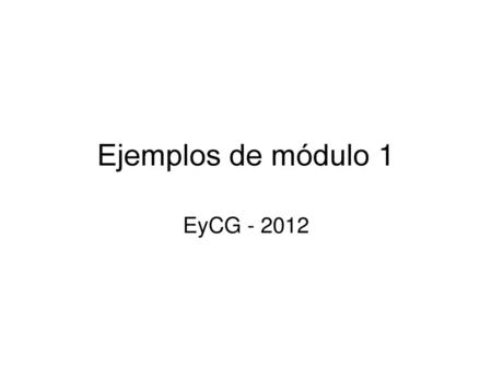 Ejemplos de módulo 1 EyCG - 2012.