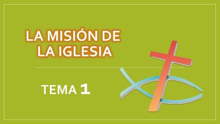 LA Misión DE LA IGLESIA TEMA 1.