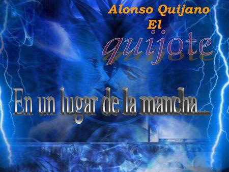 Alonso Quijano El quijote En un lugar de la mancha...