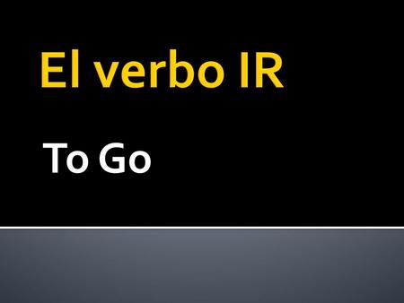El verbo IR To Go.