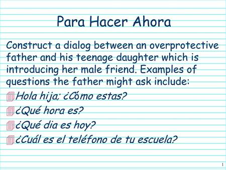 Para Hacer Ahora Construct a dialog between an overprotective father and his teenage daughter which is introducing her male friend. Examples of questions.