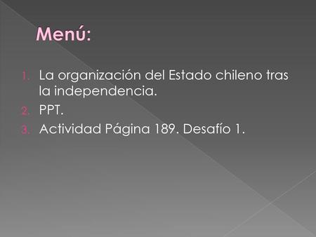 Menú: La organización del Estado chileno tras la independencia. PPT.