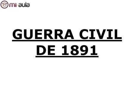 GUERRA CIVIL DE 1891.