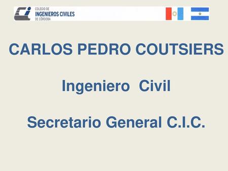 CARLOS PEDRO COUTSIERS Ingeniero Civil Secretario General C.I.C.