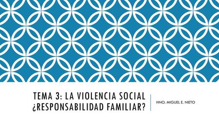 TEMA 3: LA VIOLENCIA SOCIAL ¿RESPONSABILIDAD FAMILIAR?