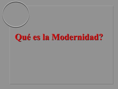 Qué es la Modernidad?.