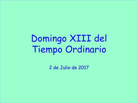 Domingo XIII del Tiempo Ordinario 2 de Julio de 2017