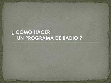 ¿ CÓMO HACER UN PROGRAMA DE RADIO ?.