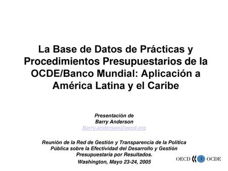La Base de Datos de Prácticas y Procedimientos Presupuestarios de la OCDE/Banco Mundial: Aplicación a América Latina y el Caribe Presentación de Barry.