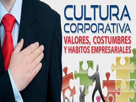 CULTURA CORPORATIVA Cultura es el modelo de costumbres, creencias y valores que rigen y orientan a los miembros de una organización. Cada organización.