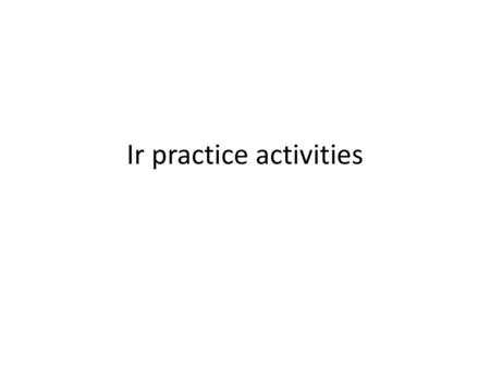 Ir practice activities