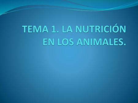 TEMA 1. LA NUTRICIÓN EN LOS ANIMALES.