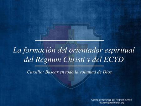 La formación del orientador espiritual del Regnum Christi y del ECYD