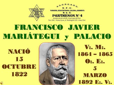 FRANCISCO JAVIER MARIÁTEGUI y PALACIO V:. M:. NACIÓ O:. E:. 15 OCTUBRE