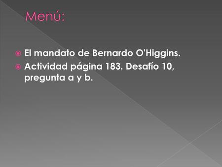 Menú: El mandato de Bernardo O'Higgins.