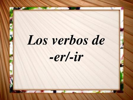Los verbos de -er/-ir.