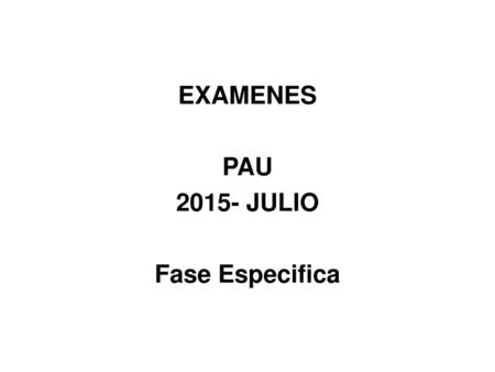 EXAMENES PAU JULIO Fase Especifica