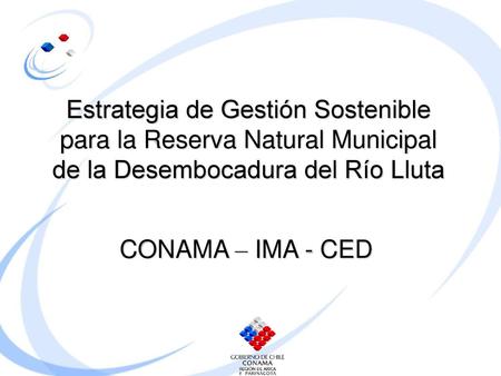 Estrategia de Gestión Sostenible para la Reserva Natural Municipal de la Desembocadura del Río Lluta CONAMA – IMA - CED.