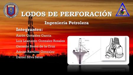 Lodos de perforación Ingeniería Petrolera Integrantes: