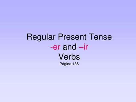 Regular Present Tense -er and –ir Verbs Página 136