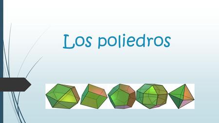 Los poliedros. ¿ que son ? Los poliedros son cuerpos geométricos cuyas caras son polígonos cara.