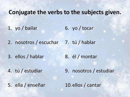 Conjugate the verbs to the subjects given.