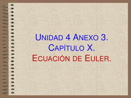 Unidad 4 Anexo 3. Capítulo X. Ecuación de Euler.