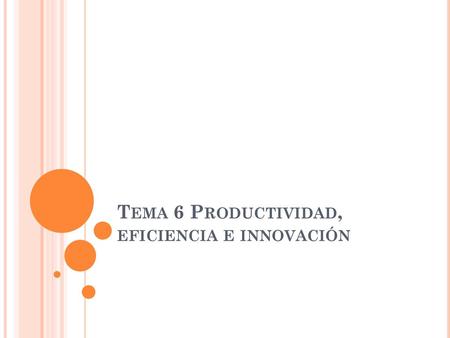 Tema 6 Productividad, eficiencia e innovación