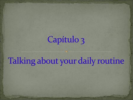 Capítulo 3 Talking about your daily routine