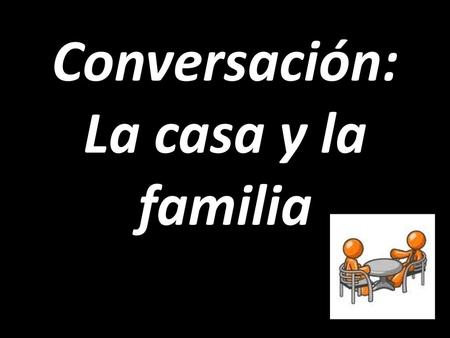Conversación: La casa y la familia