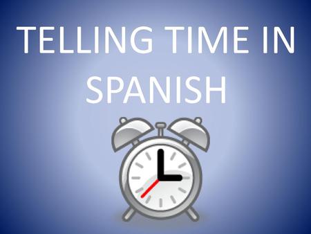 TELLING TIME IN SPANISH