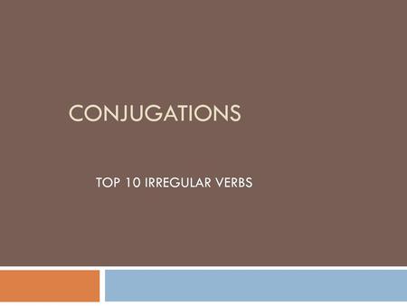 CONJUGATIONS TOP 10 IRREGULAR VERBS.