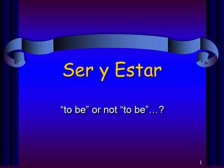 Ser y Estar “to be” or not “to be”…?.