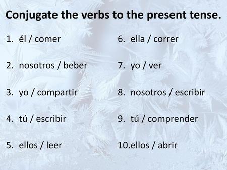 Conjugate the verbs to the present tense.