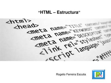 “HTML – Estructura” Rogelio Ferreira Escutia.