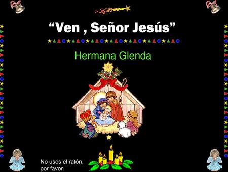 “Ven , Señor Jesús” Hermana Glenda No uses el ratón, por favor.