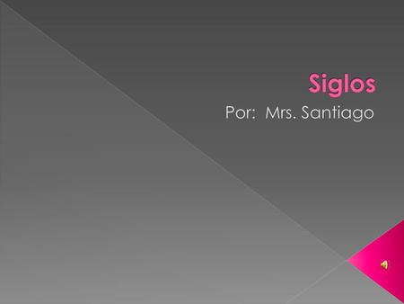 Siglos Por: Mrs. Santiago.