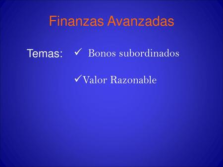 Finanzas Avanzadas Temas: Bonos subordinados Valor Razonable.