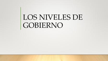 LOS NIVELES DE GOBIERNO