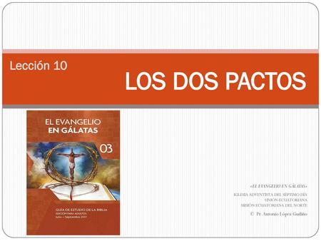 LOS DOS PACTOS Lección 10 «EL EVANGELIO EN GÁLATAS»